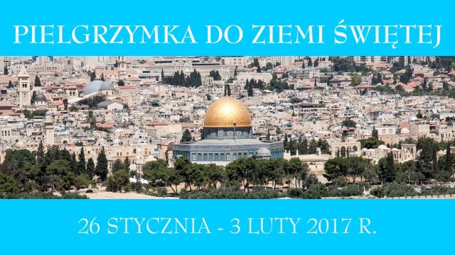 Pielgrzymka do Ziemi Świętej 26.01.-03.02.2016 r.