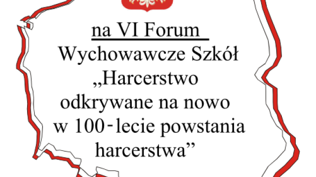VI Forum Wychowawcze Szkół ?Harcerstwo odkrywane na nowo w 100-lecie powstania harcerstwa?